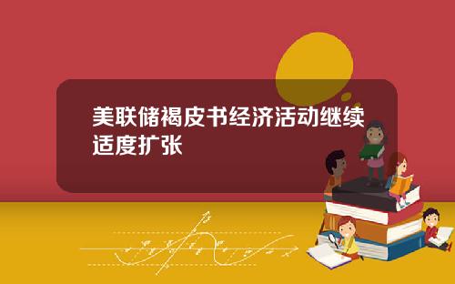 美联储褐皮书经济活动继续适度扩张