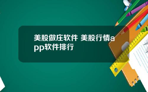 美股做庄软件 美股行情app软件排行