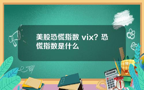 美股恐慌指数 vix？恐慌指数是什么