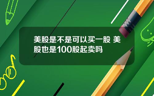 美股是不是可以买一股 美股也是100股起卖吗