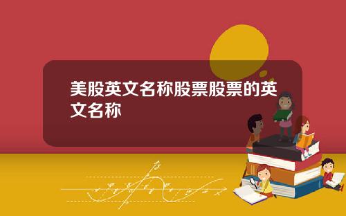 美股英文名称股票股票的英文名称