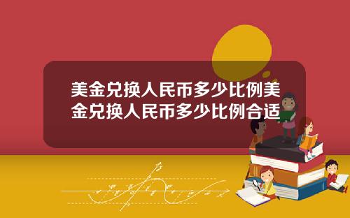 美金兑换人民币多少比例美金兑换人民币多少比例合适