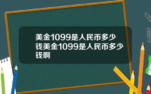 美金1099是人民币多少钱美金1099是人民币多少钱啊