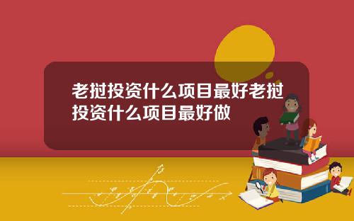 老挝投资什么项目最好老挝投资什么项目最好做
