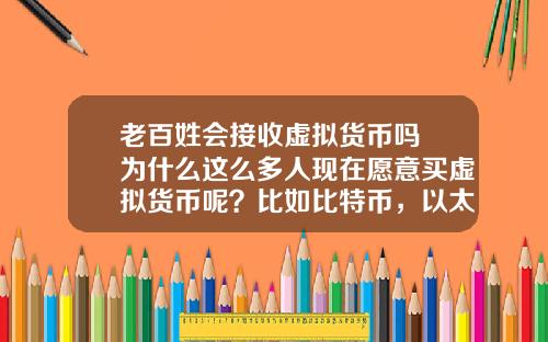 老百姓会接收虚拟货币吗 为什么这么多人现在愿意买虚拟货币呢？比如比特币，以太坊？