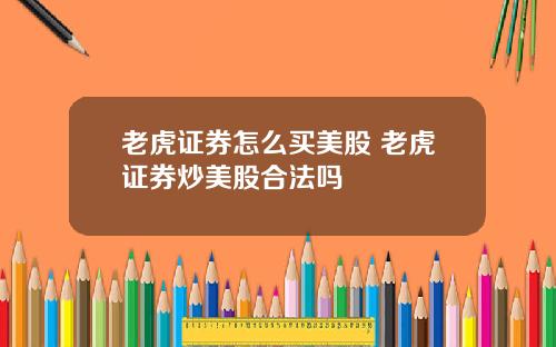 老虎证券怎么买美股 老虎证券炒美股合法吗