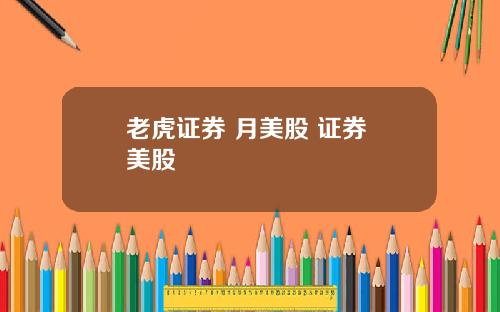老虎证券 月美股 证券 美股