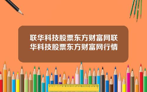 联华科技股票东方财富网联华科技股票东方财富网行情