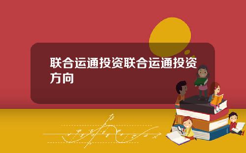 联合运通投资联合运通投资方向