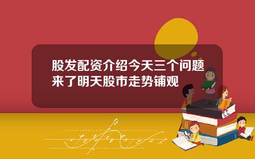 股发配资介绍今天三个问题来了明天股市走势铺观