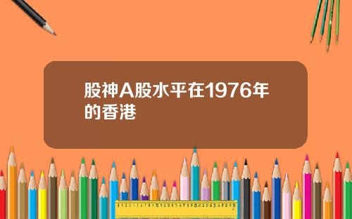 股神A股水平在1976年的香港