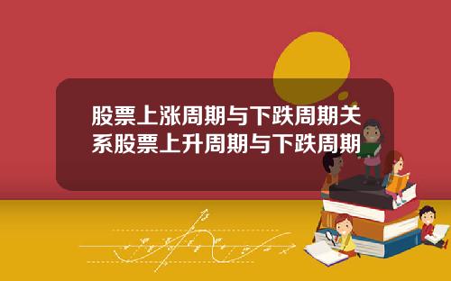 股票上涨周期与下跌周期关系股票上升周期与下跌周期