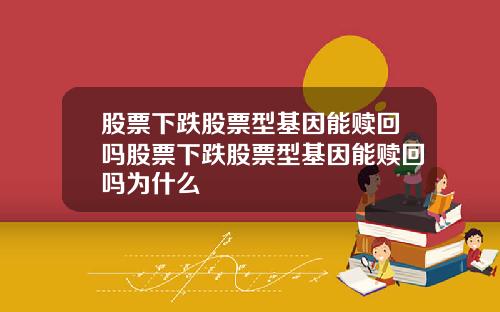 股票下跌股票型基因能赎回吗股票下跌股票型基因能赎回吗为什么