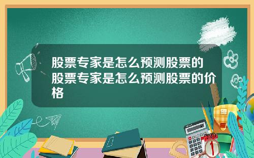 股票专家是怎么预测股票的股票专家是怎么预测股票的价格
