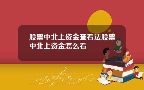 股票中北上资金查看法股票中北上资金怎么看