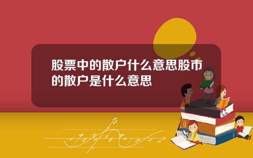 股票中的散户什么意思股市的散户是什么意思