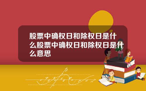 股票中确权日和除权日是什么股票中确权日和除权日是什么意思