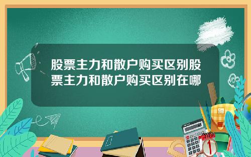 股票主力和散户购买区别股票主力和散户购买区别在哪