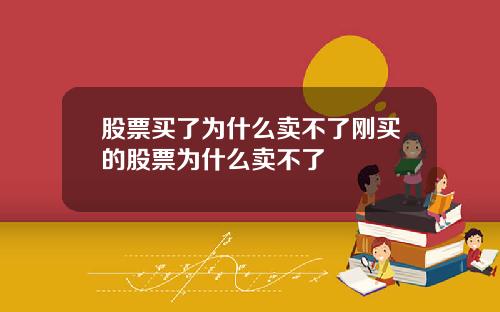 股票买了为什么卖不了刚买的股票为什么卖不了