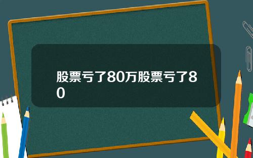 股票亏了80万股票亏了80