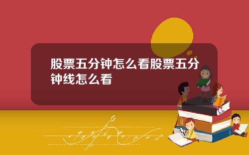 股票五分钟怎么看股票五分钟线怎么看