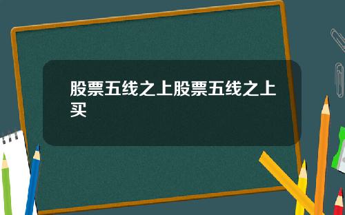 股票五线之上股票五线之上买