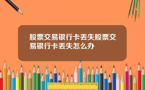 股票交易银行卡丢失股票交易银行卡丢失怎么办