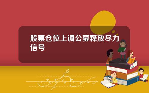 股票仓位上调公募释放尽力信号