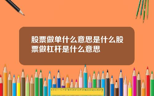 股票做单什么意思是什么股票做杠杆是什么意思