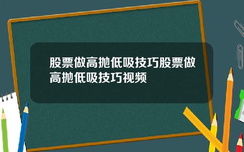 股票做高抛低吸技巧股票做高抛低吸技巧视频