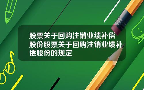 股票关于回购注销业绩补偿股份股票关于回购注销业绩补偿股份的规定