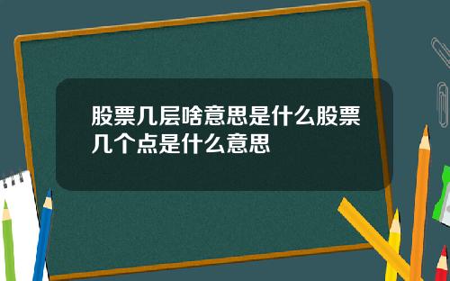股票几层啥意思是什么股票几个点是什么意思