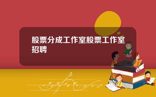 股票分成工作室股票工作室招聘