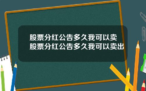 股票分红公告多久我可以卖股票分红公告多久我可以卖出