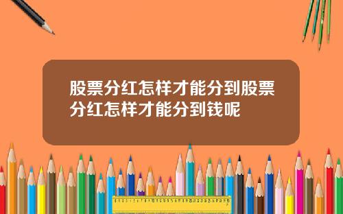 股票分红怎样才能分到股票分红怎样才能分到钱呢