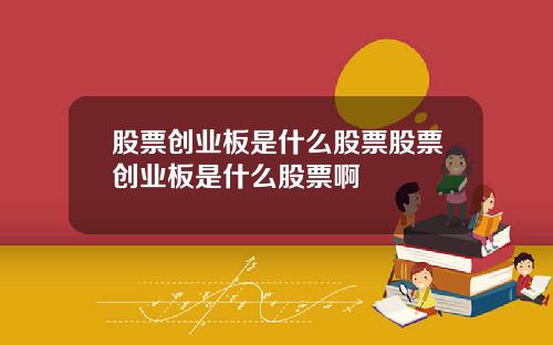 股票创业板是什么股票股票创业板是什么股票啊