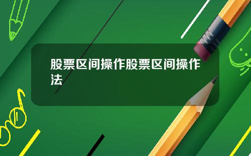 股票区间操作股票区间操作法