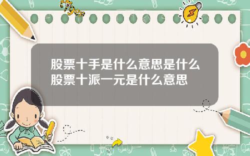 股票十手是什么意思是什么股票十派一元是什么意思