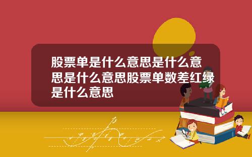 股票单是什么意思是什么意思是什么意思股票单数差红绿是什么意思