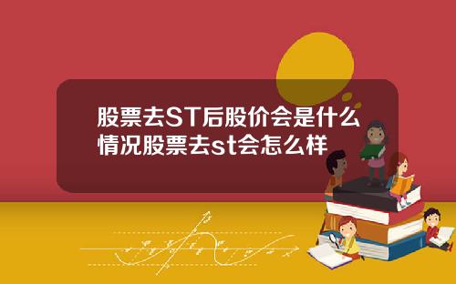 股票去ST后股价会是什么情况股票去st会怎么样