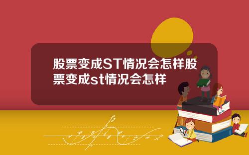 股票变成ST情况会怎样股票变成st情况会怎样