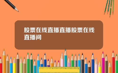 股票在线直播直播股票在线直播间