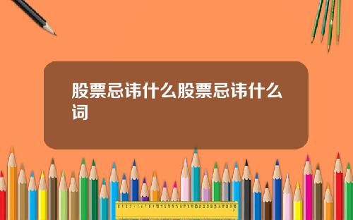 股票忌讳什么股票忌讳什么词