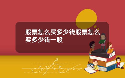 股票怎么买多少钱股票怎么买多少钱一股