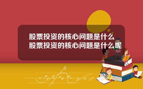 股票投资的核心问题是什么股票投资的核心问题是什么呢