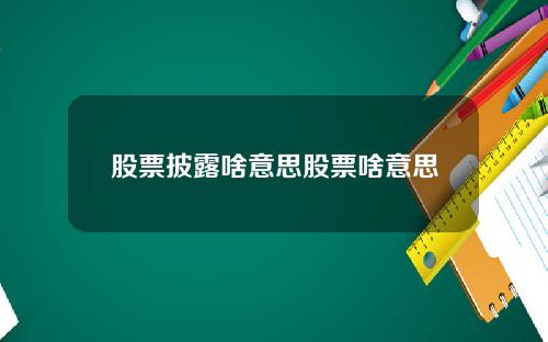 股票披露啥意思股票啥意思