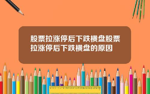 股票拉涨停后下跌横盘股票拉涨停后下跌横盘的原因