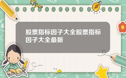 股票指标因子大全股票指标因子大全最新