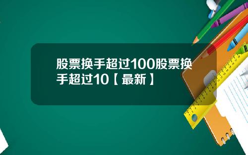 股票换手超过100股票换手超过10【最新】