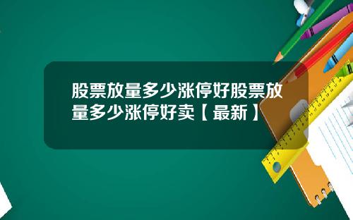 股票放量多少涨停好股票放量多少涨停好卖【最新】
